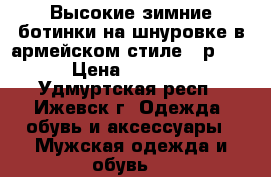 Высокие зимние ботинки на шнуровке в армейском стиле.  р.39 › Цена ­ 1 500 - Удмуртская респ., Ижевск г. Одежда, обувь и аксессуары » Мужская одежда и обувь   